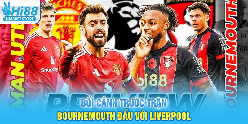 Bối Cảnh Trước Trận Bournemouth Đấu Với Liverpool
