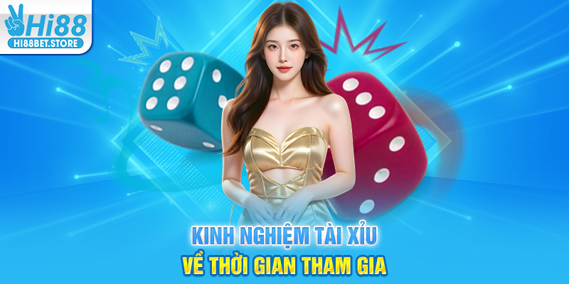 Kinh Nghiệm Tài Xỉu Về Thời Gian Tham Gia