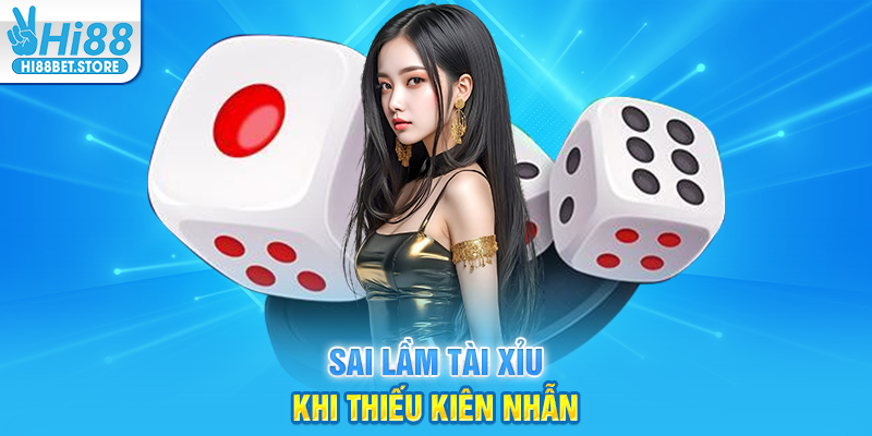Sai Lầm Tài Xỉu Khi Thiếu Kiên Nhẫn