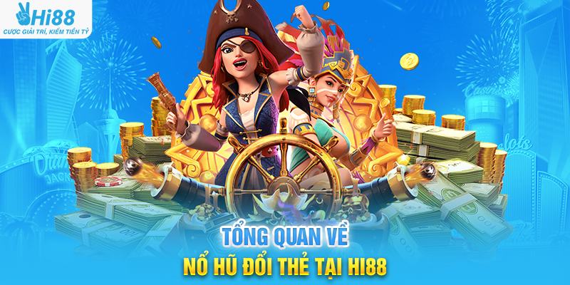 Tổng Quan Về Nổ Hũ Đổi Thẻ Tại Hi88