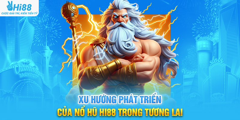 Xu Hướng Phát Triển Của Nổ Hũ Hi88 Trong Tương Lai