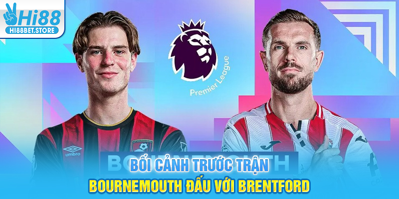 Bối cảnh trước trận Bournemouth đấu với Brentford