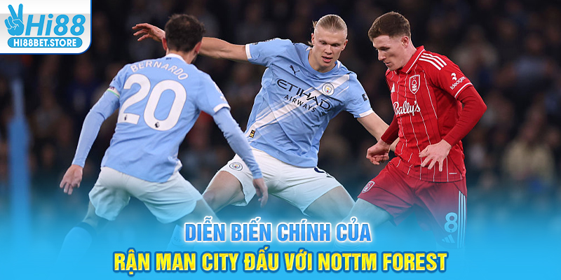 Diễn biến chính của trận Man City đấu với Nottm Forest