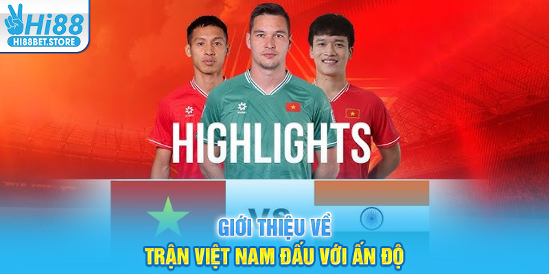 Giới thiệu về trận Việt Nam đấu với Ấn Độ